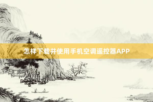 怎样下载并使用手机空调遥控器APP